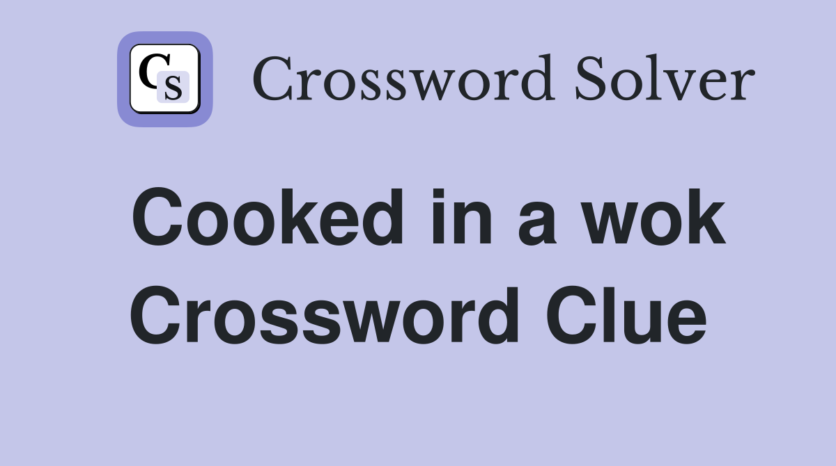 Cooked in a wok Crossword Clue