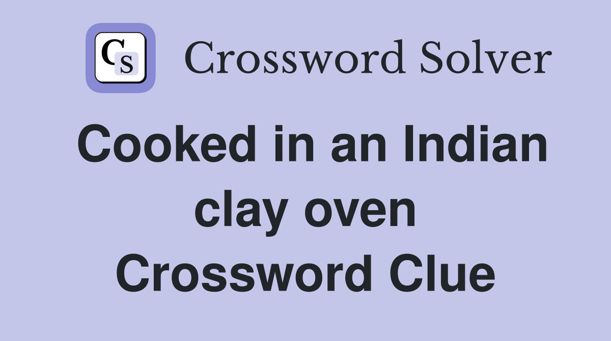 Cooked in an Indian clay oven Crossword Clue