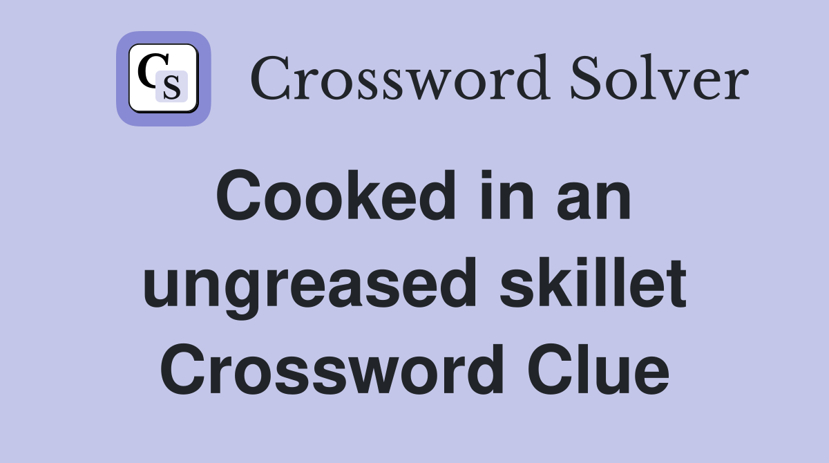 Cooked in an ungreased skillet Crossword Clue