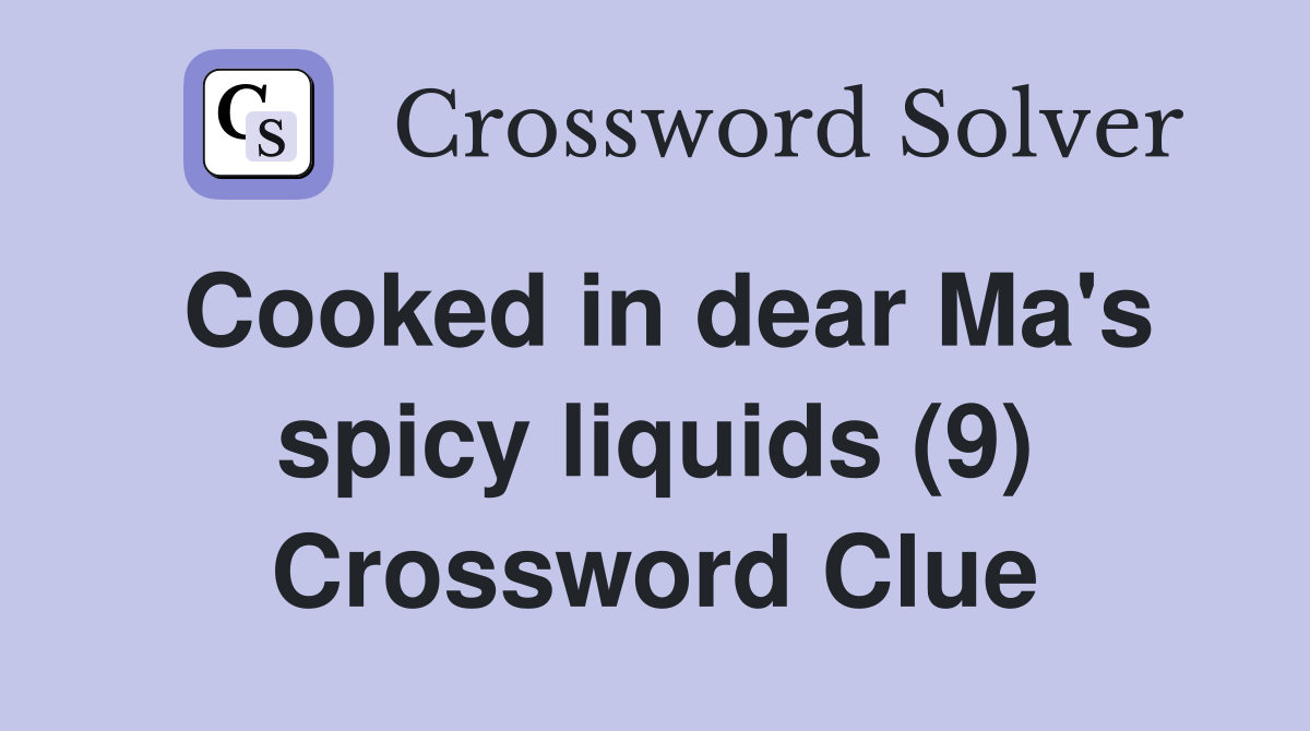 Cooked in dear Ma's spicy liquids (9) Crossword Clue