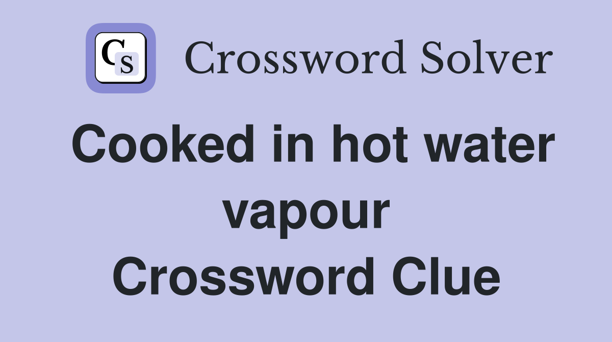 Cooked in hot water vapour Crossword Clue