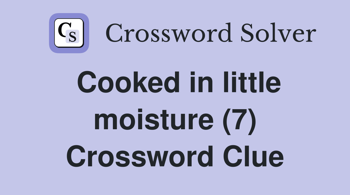 Cooked in little moisture (7) Crossword Clue