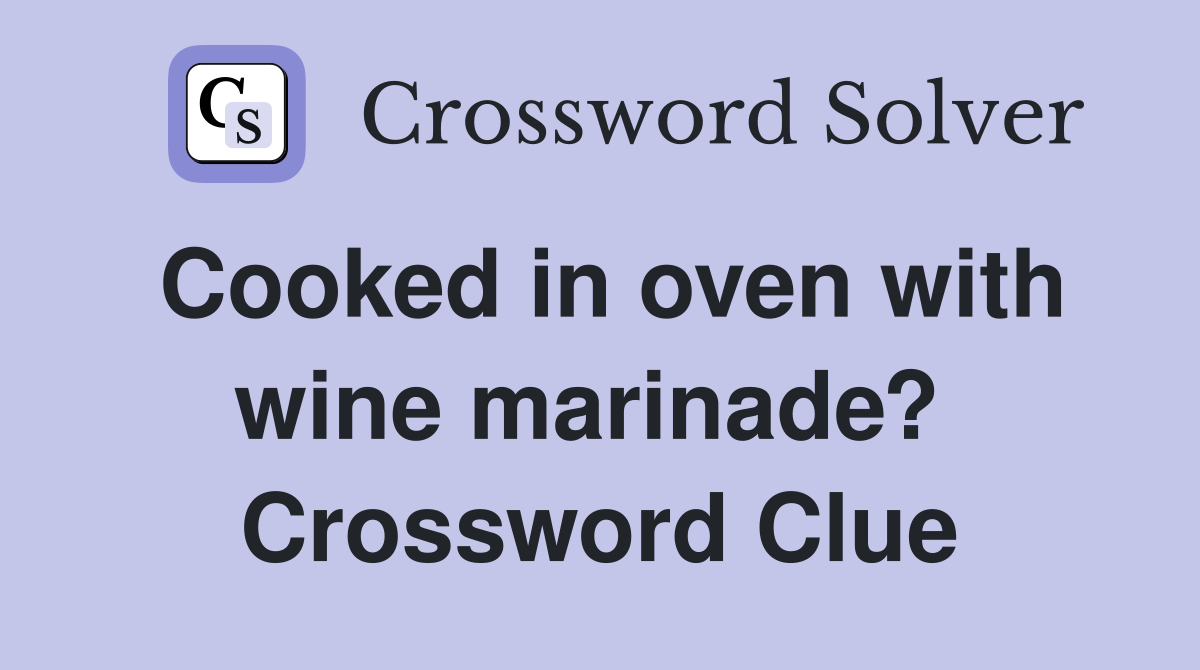 Cooked in oven with wine marinade?  Crossword Clue
