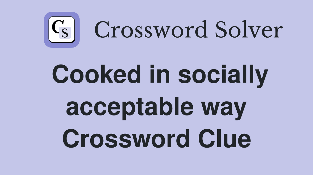 Cooked in socially acceptable way Crossword Clue