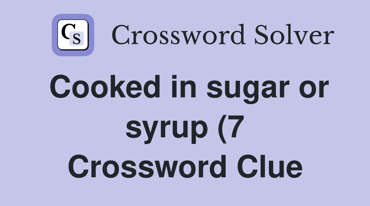 Cooked in sugar or syrup (7) Crossword Clue Answers Crossword Solver Cooked in sugar or syrup (7) Crossword Clue Answers Crossword Solver