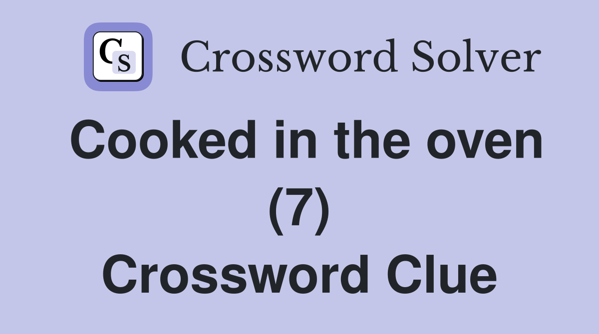 Cooked in the oven (7) Crossword Clue