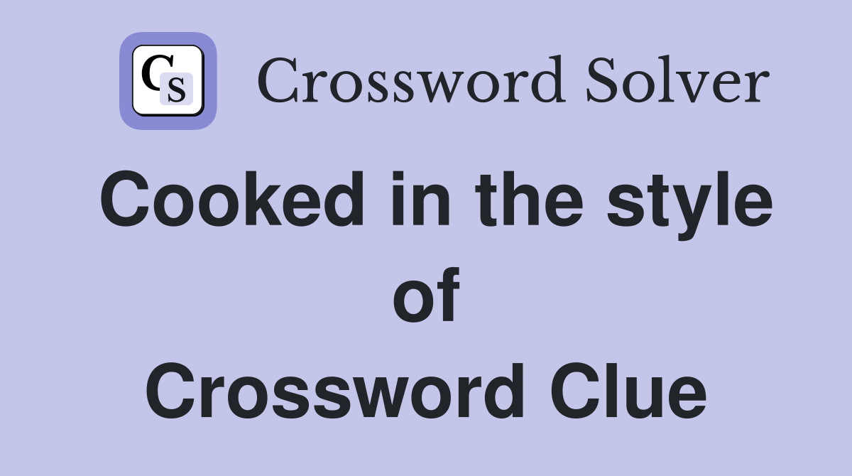 Cooked in the style of Crossword Clue