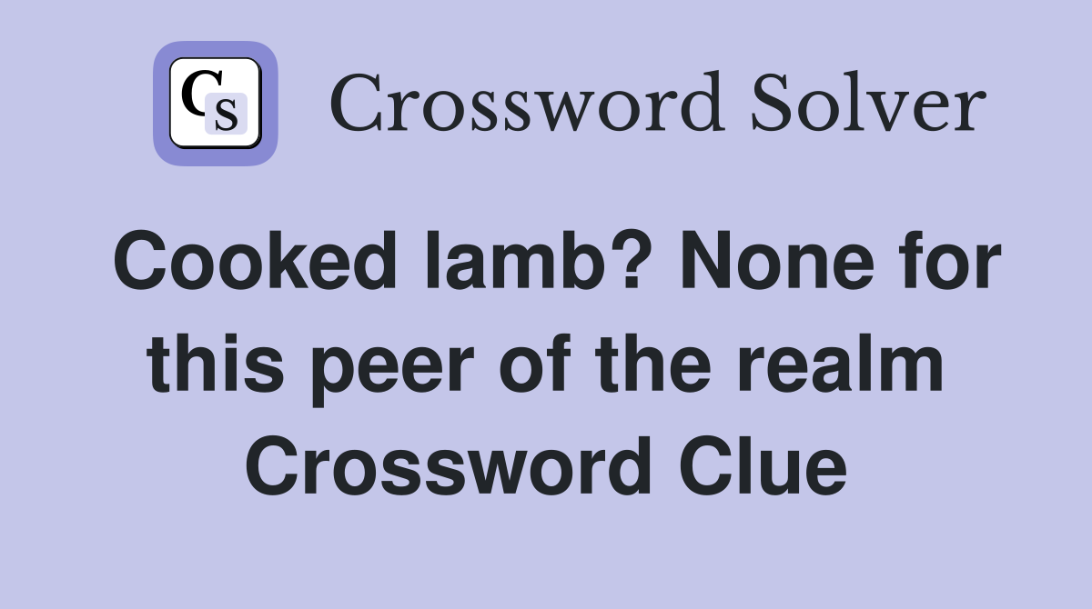 Cooked lamb? None for this peer of the realm Crossword Clue