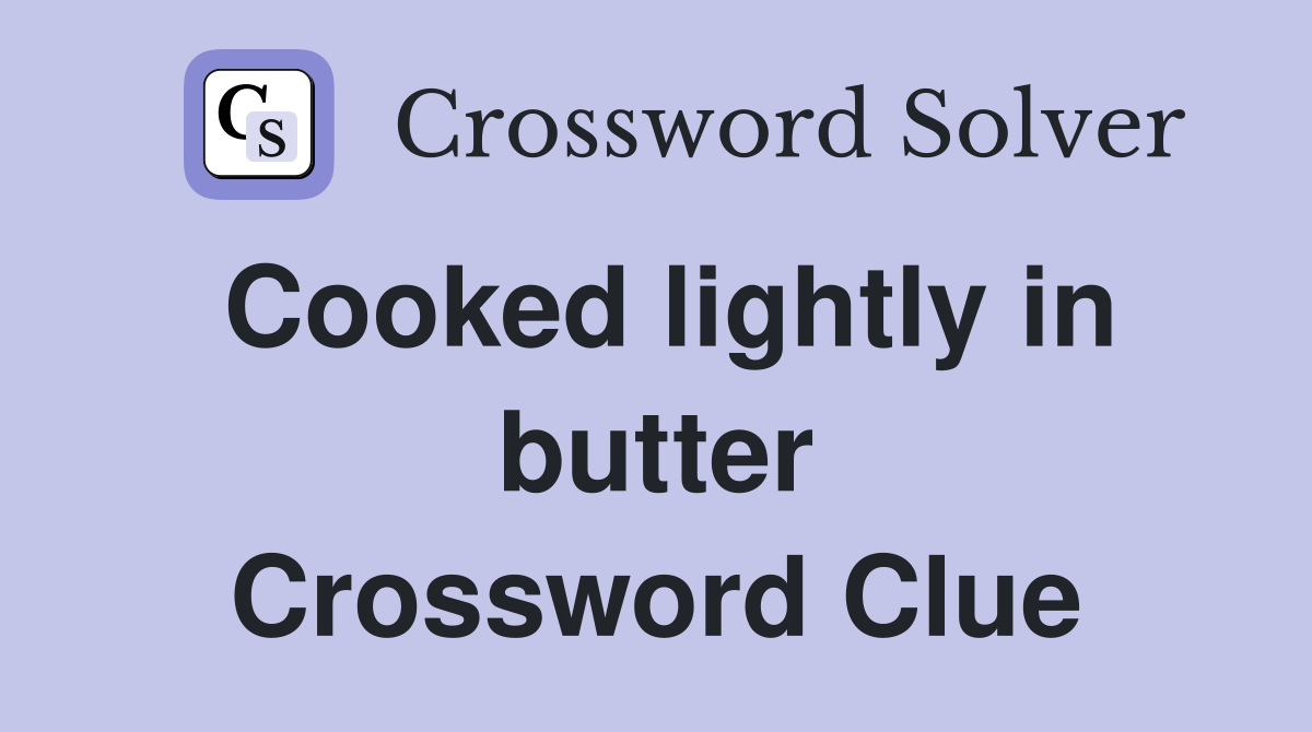 Cooked lightly in butter Crossword Clue