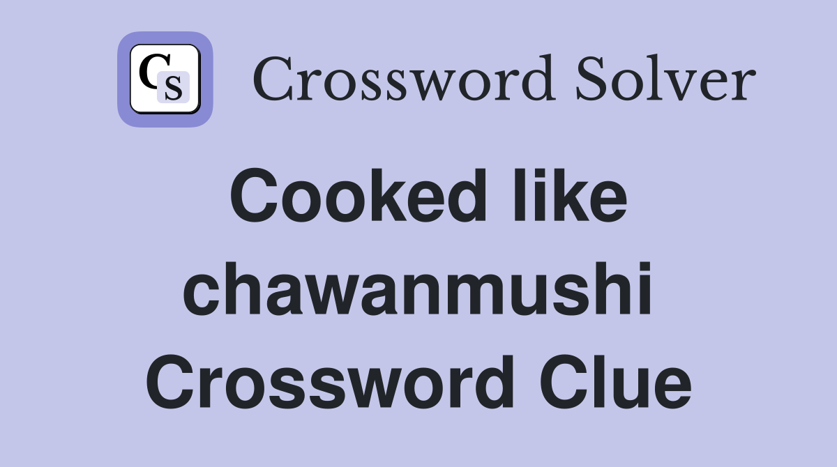 Cooked like chawanmushi Crossword Clue