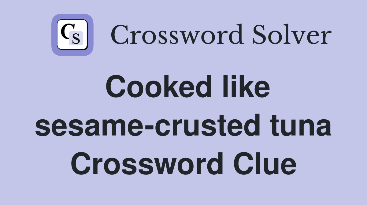 Cooked like sesame-crusted tuna Crossword Clue