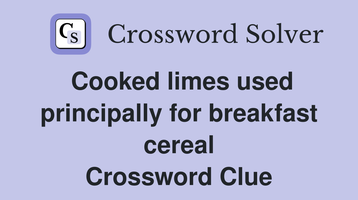 Cooked limes used principally for breakfast cereal Crossword Clue