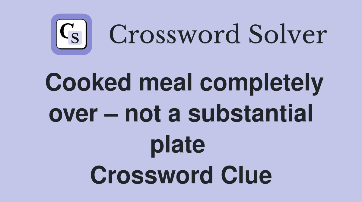 Cooked meal completely over – not a substantial plate  Crossword Clue