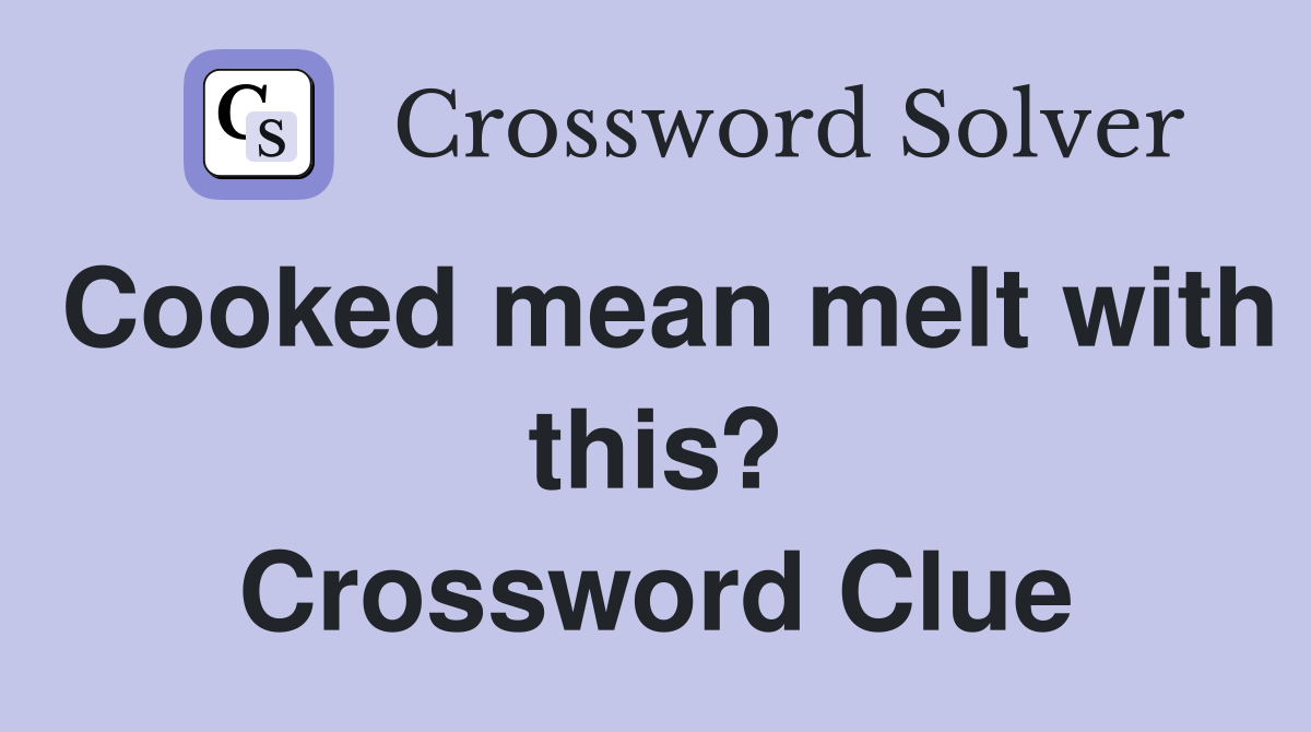 Cooked mean melt with this? Crossword Clue
