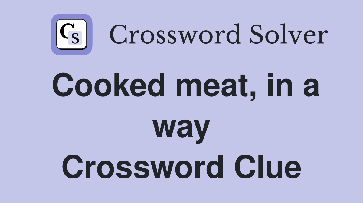 Cooked meat, in a way Crossword Clue