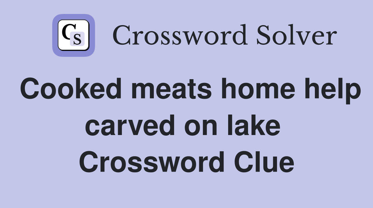 Cooked meats home help carved on lake  Crossword Clue