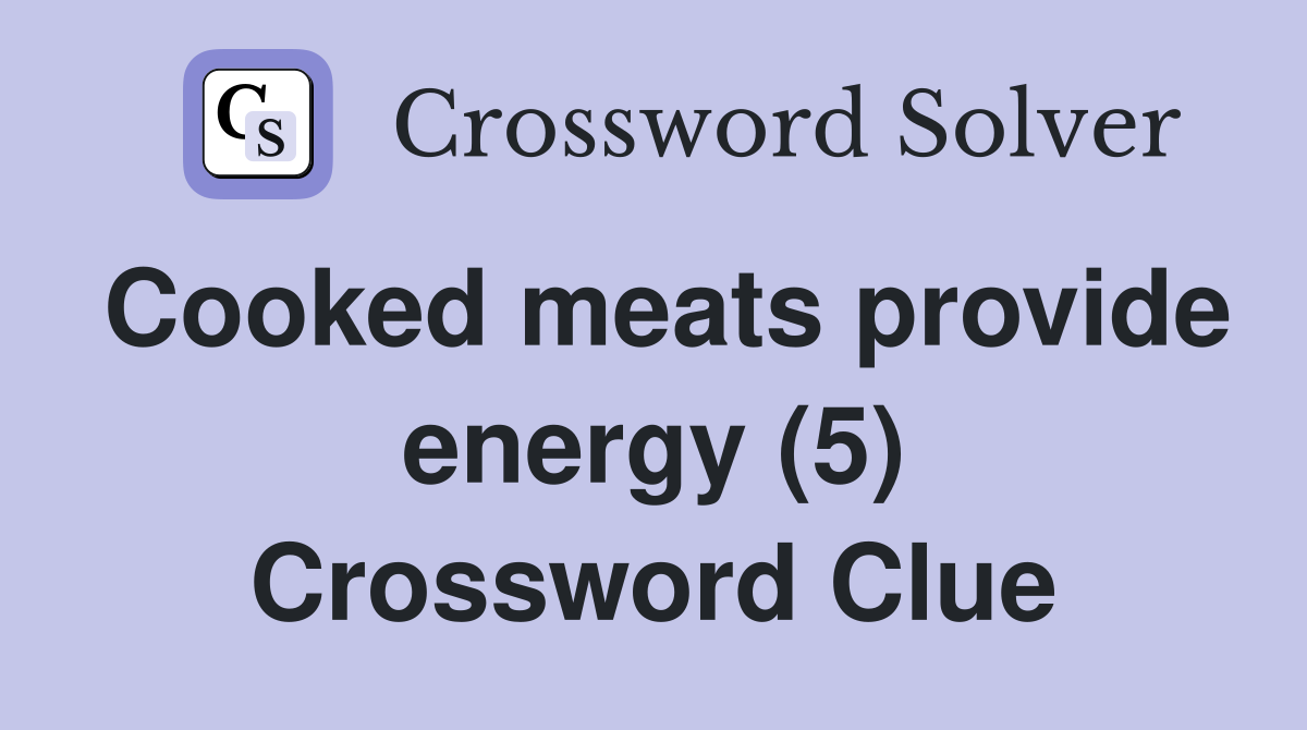 Cooked meats provide energy (5) Crossword Clue