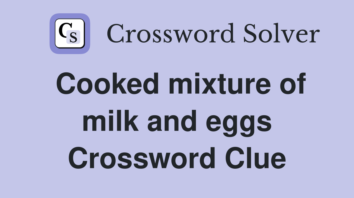Cooked mixture of milk and eggs Crossword Clue