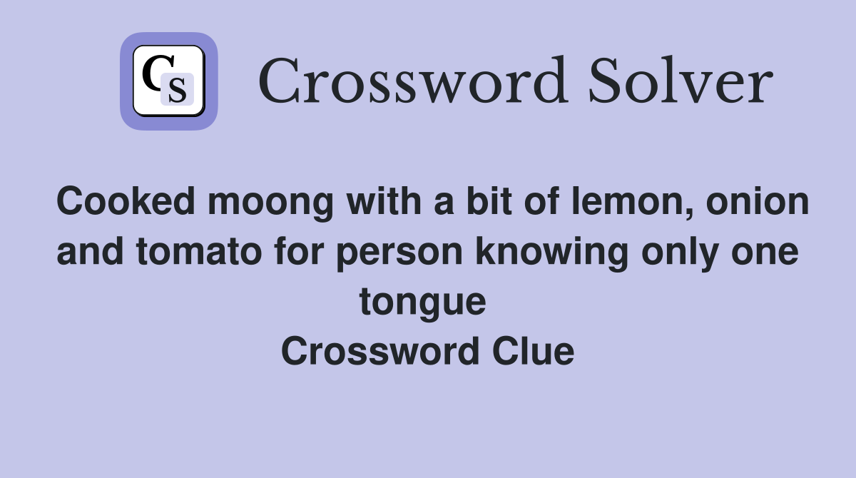 Cooked moong with a bit of lemon, onion and tomato for person knowing only one tongue  Crossword Clue