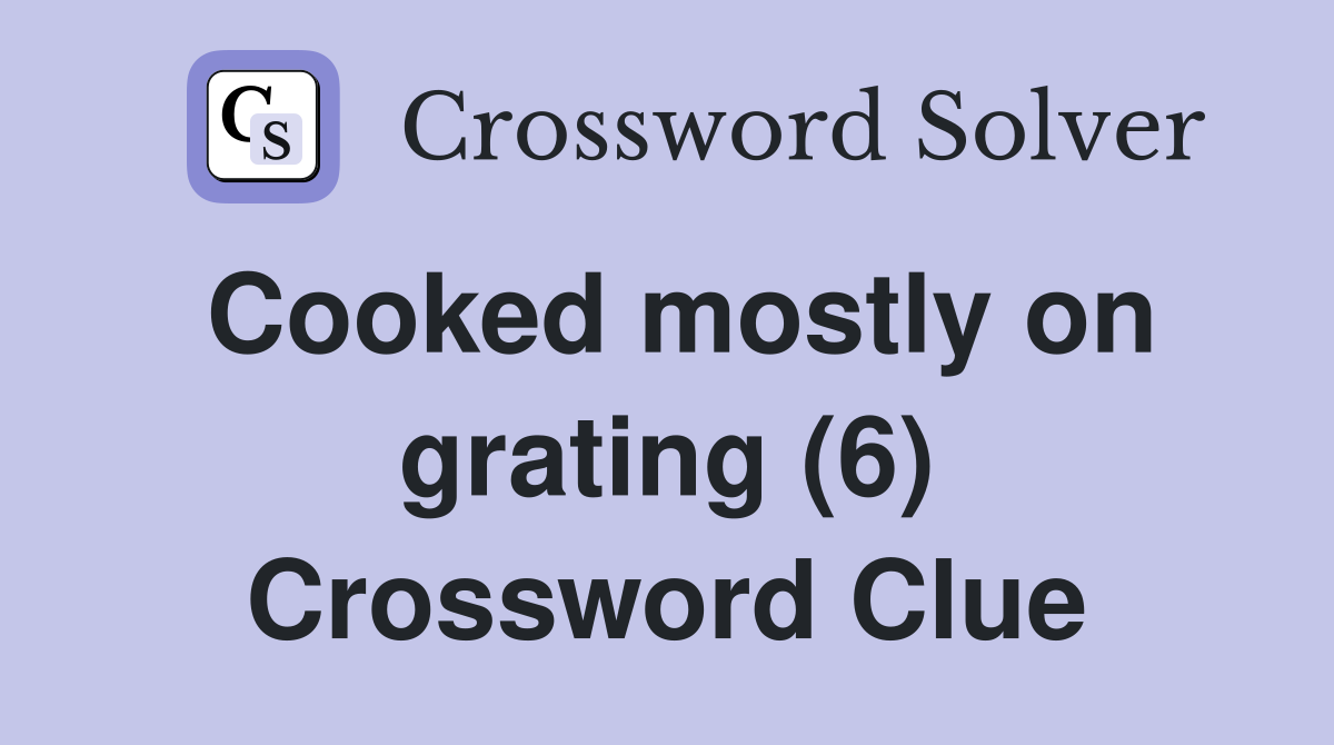 Cooked mostly on grating (6) Crossword Clue
