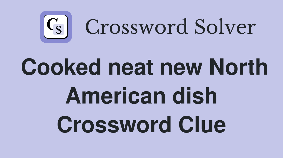 Cooked neat new North American dish Crossword Clue
