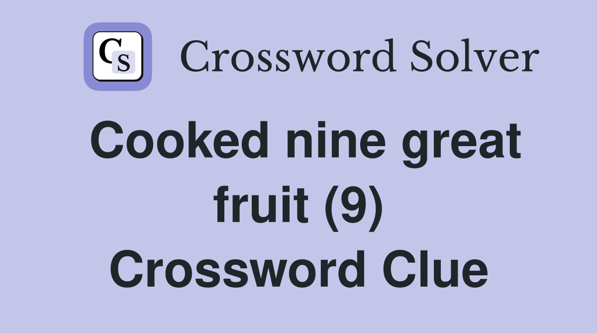 Cooked nine great fruit (9) Crossword Clue