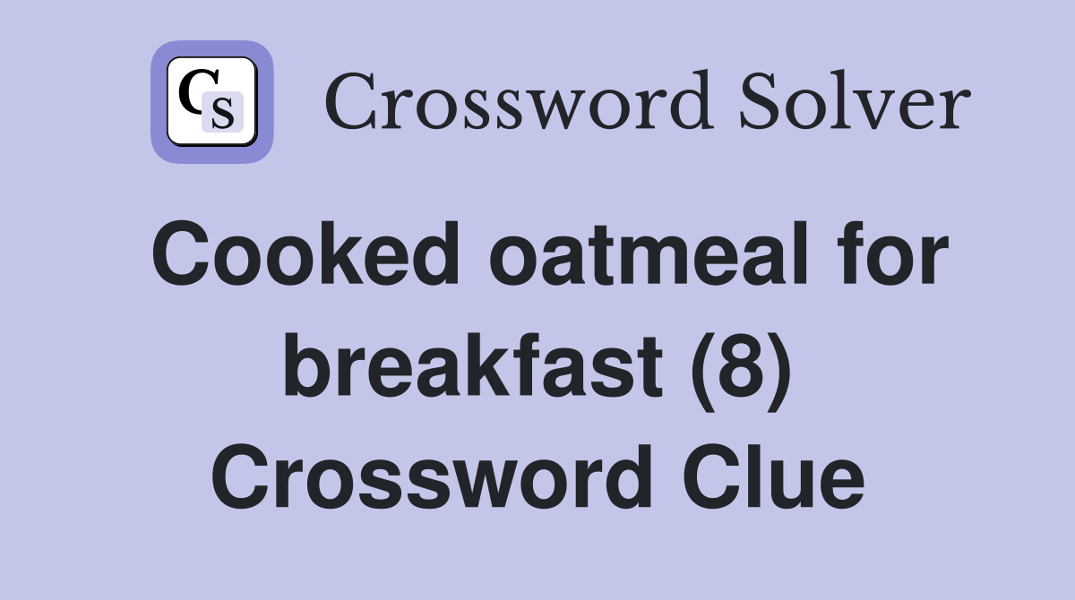 Cooked oatmeal for breakfast (8) Crossword Clue