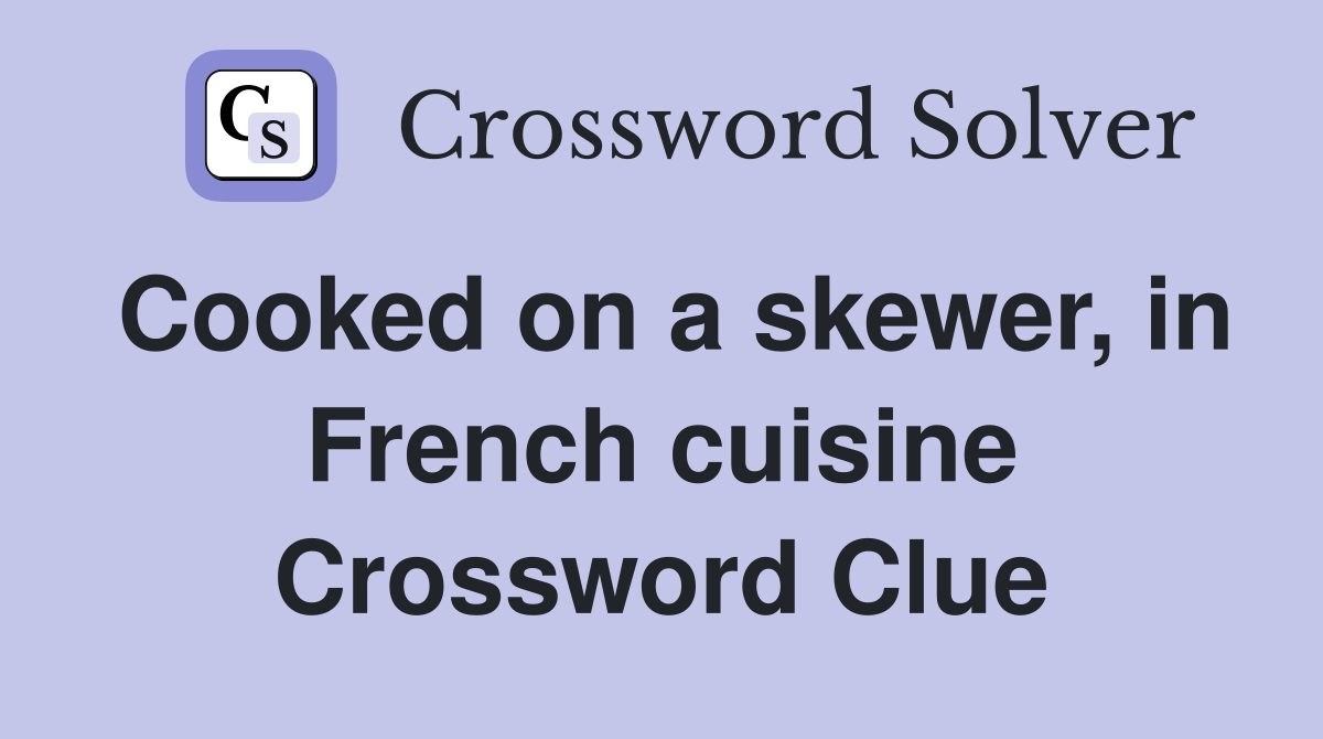 Cooked on a skewer, in French cuisine Crossword Clue