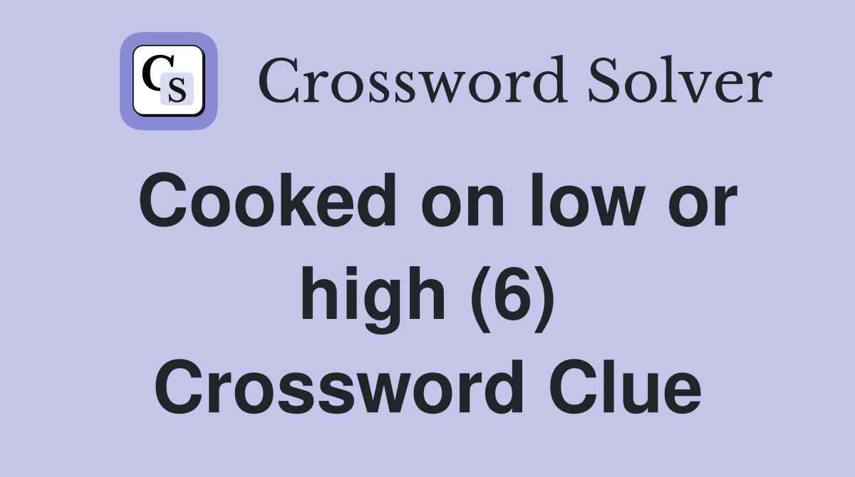 Cooked on low or high (6) Crossword Clue