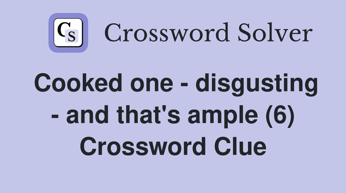 Cooked one - disgusting - and that's ample (6) Crossword Clue