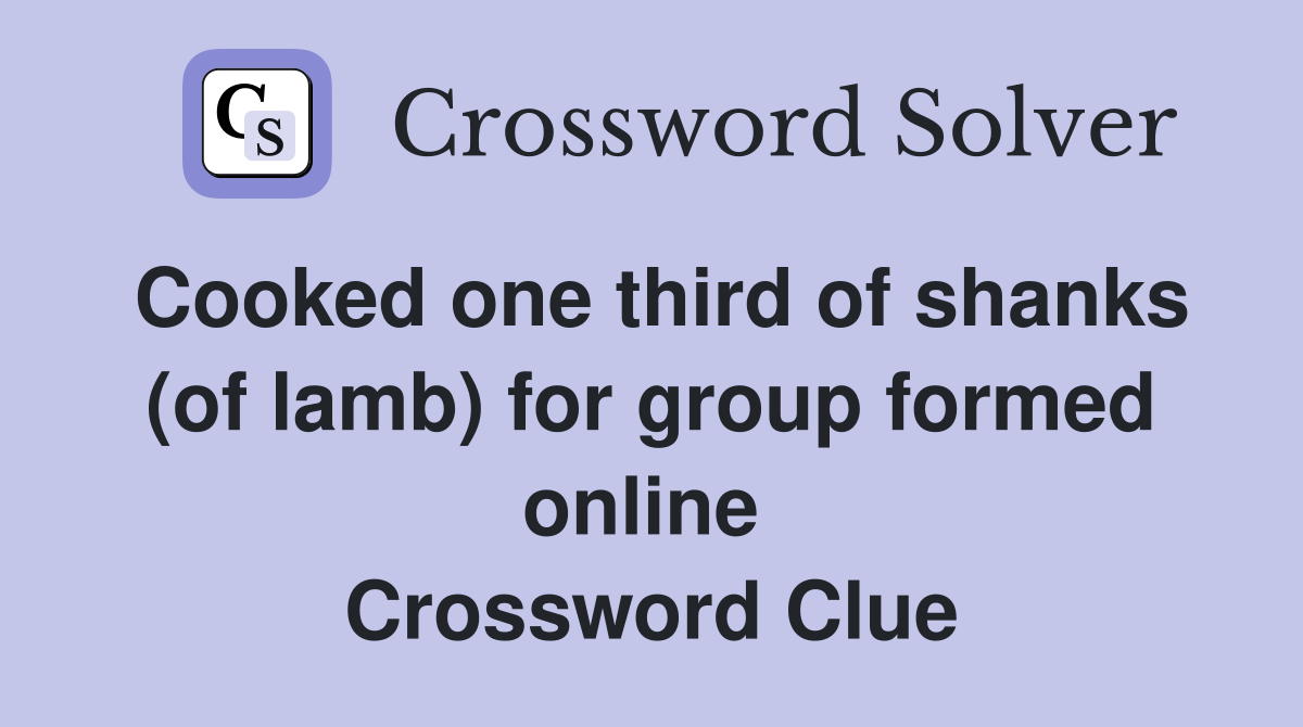 Cooked one third of shanks (of lamb) for group formed online  Crossword Clue