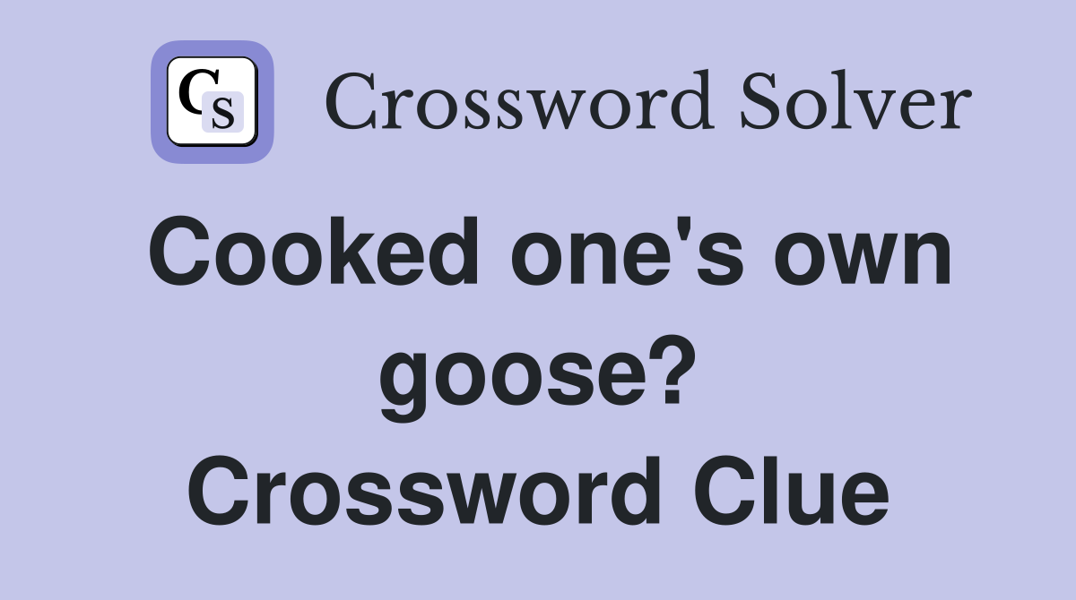Cooked one's own goose? Crossword Clue