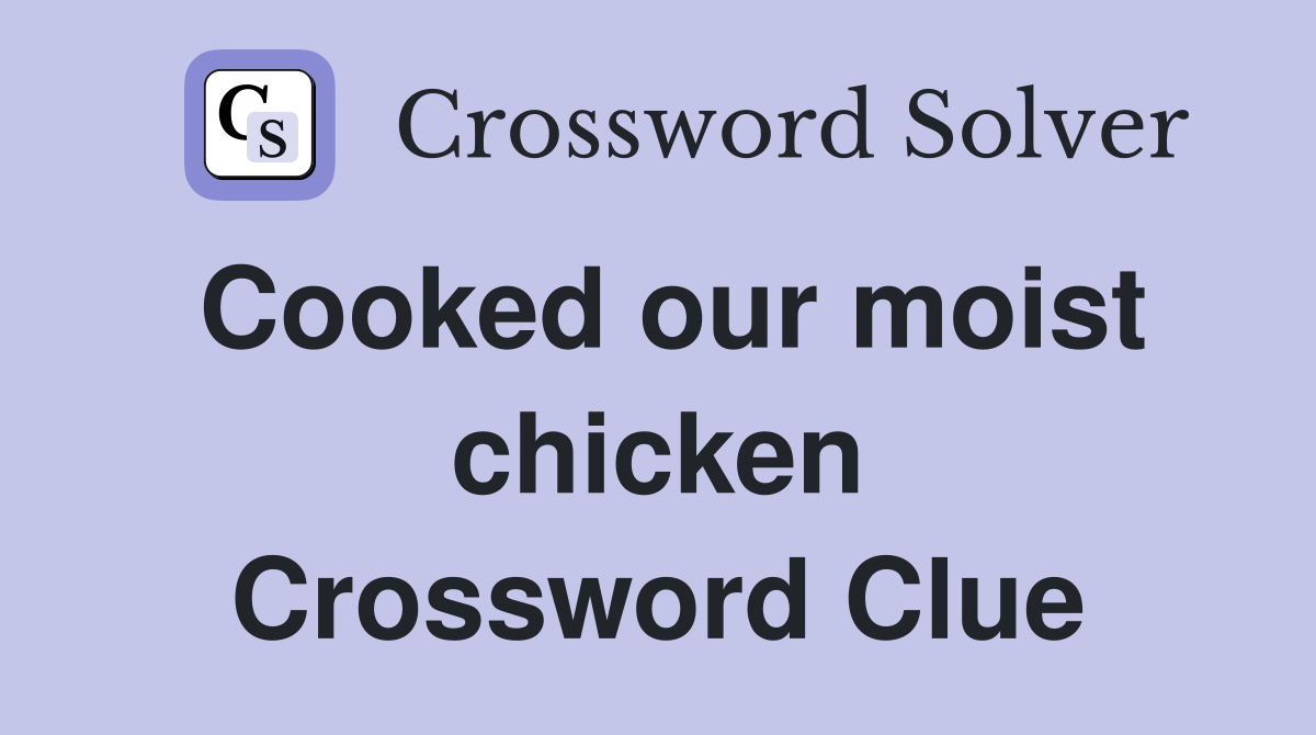 Cooked our moist chicken Crossword Clue