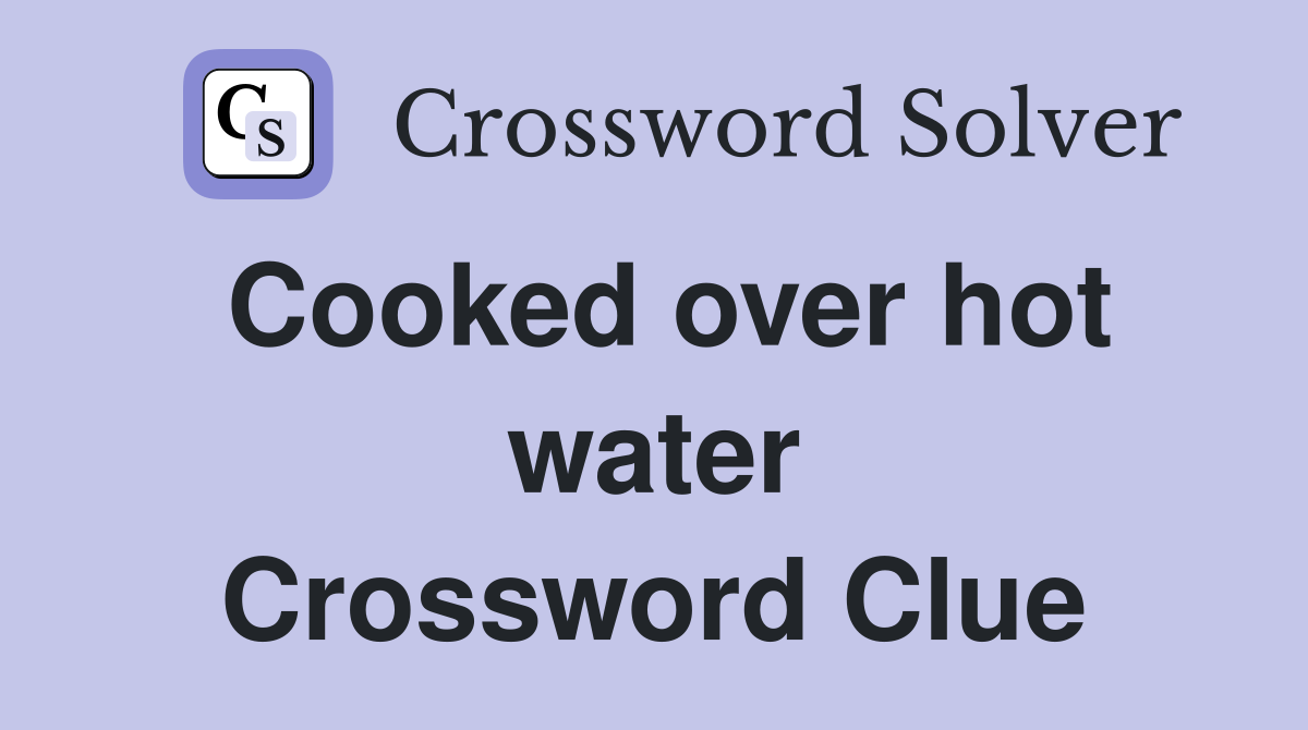 Cooked over hot water Crossword Clue