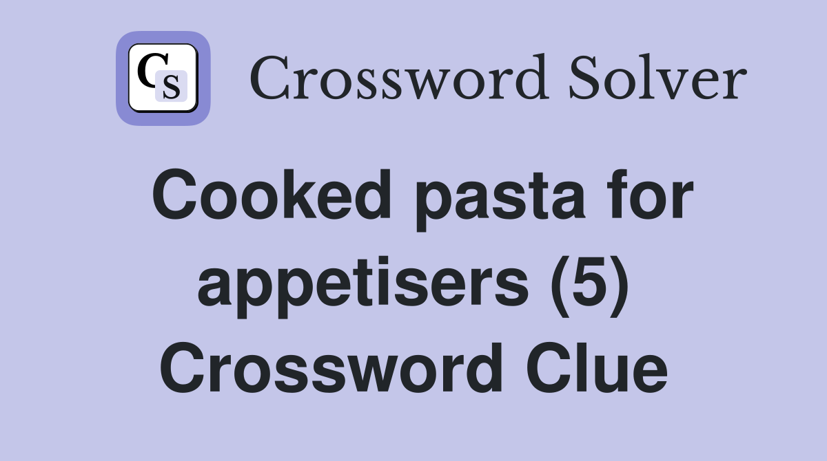 Cooked pasta for appetisers (5) Crossword Clue
