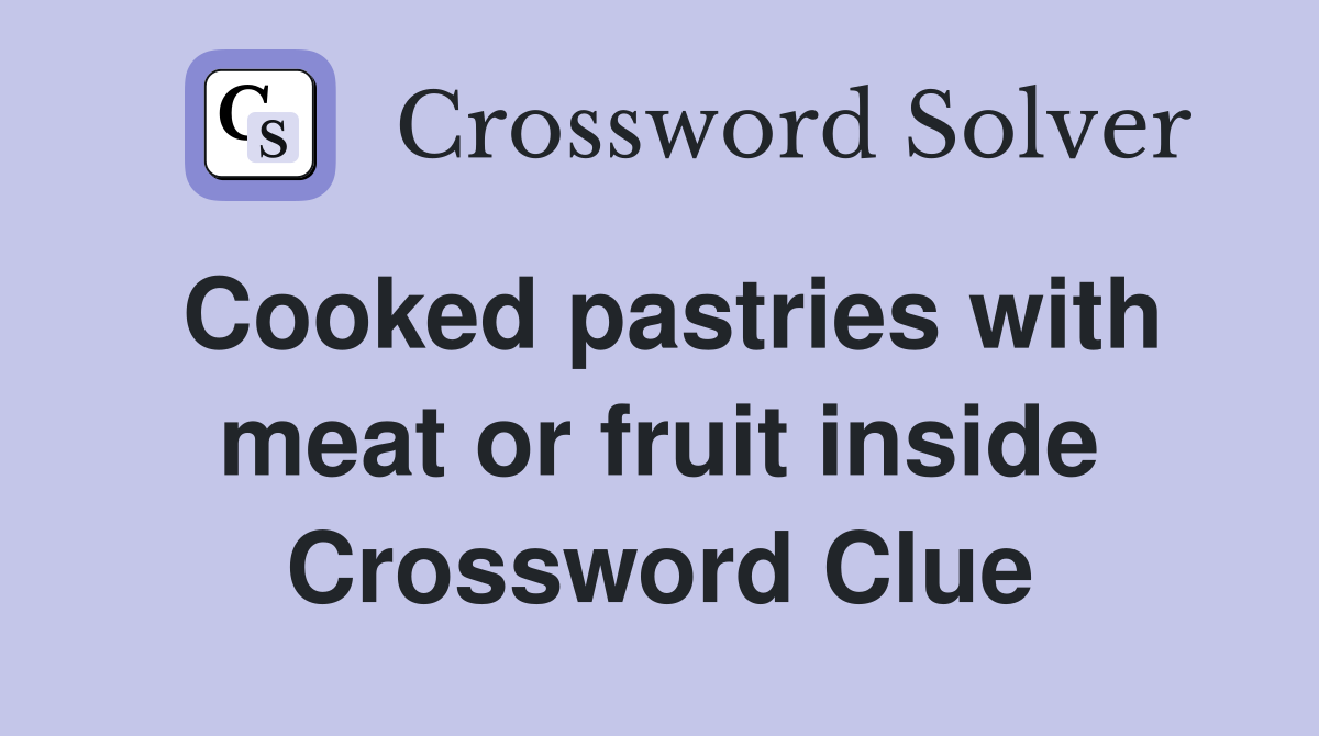 Cooked pastries with meat or fruit inside Crossword Clue