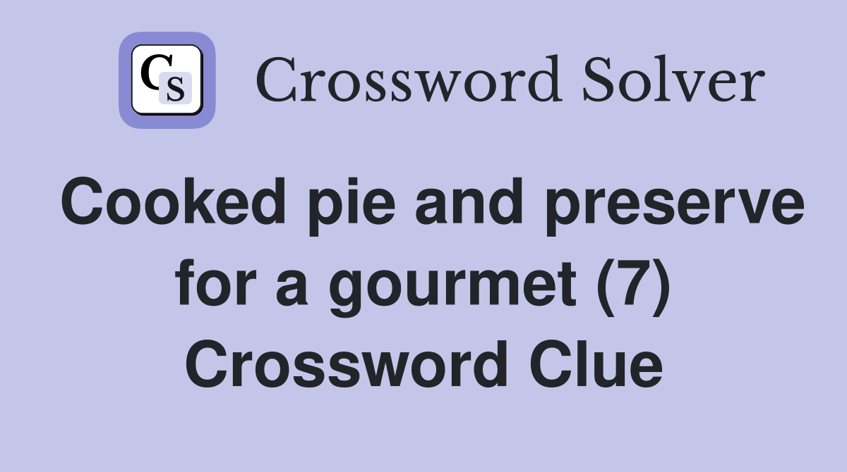 Cooked pie and preserve for a gourmet (7) Crossword Clue