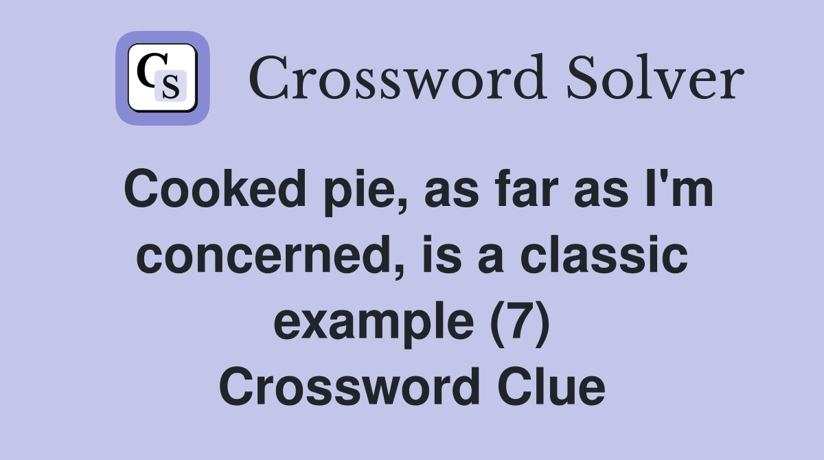 Cooked pie, as far as I'm concerned, is a classic example (7) Crossword Clue