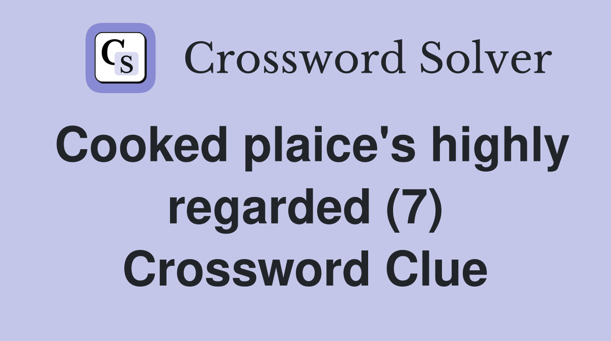Cooked plaice's highly regarded (7) Crossword Clue