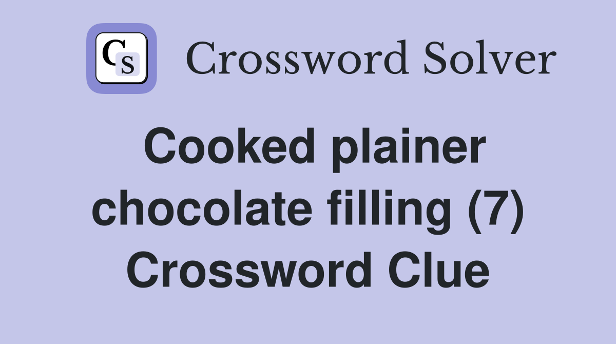 Cooked plainer chocolate filling (7) Crossword Clue