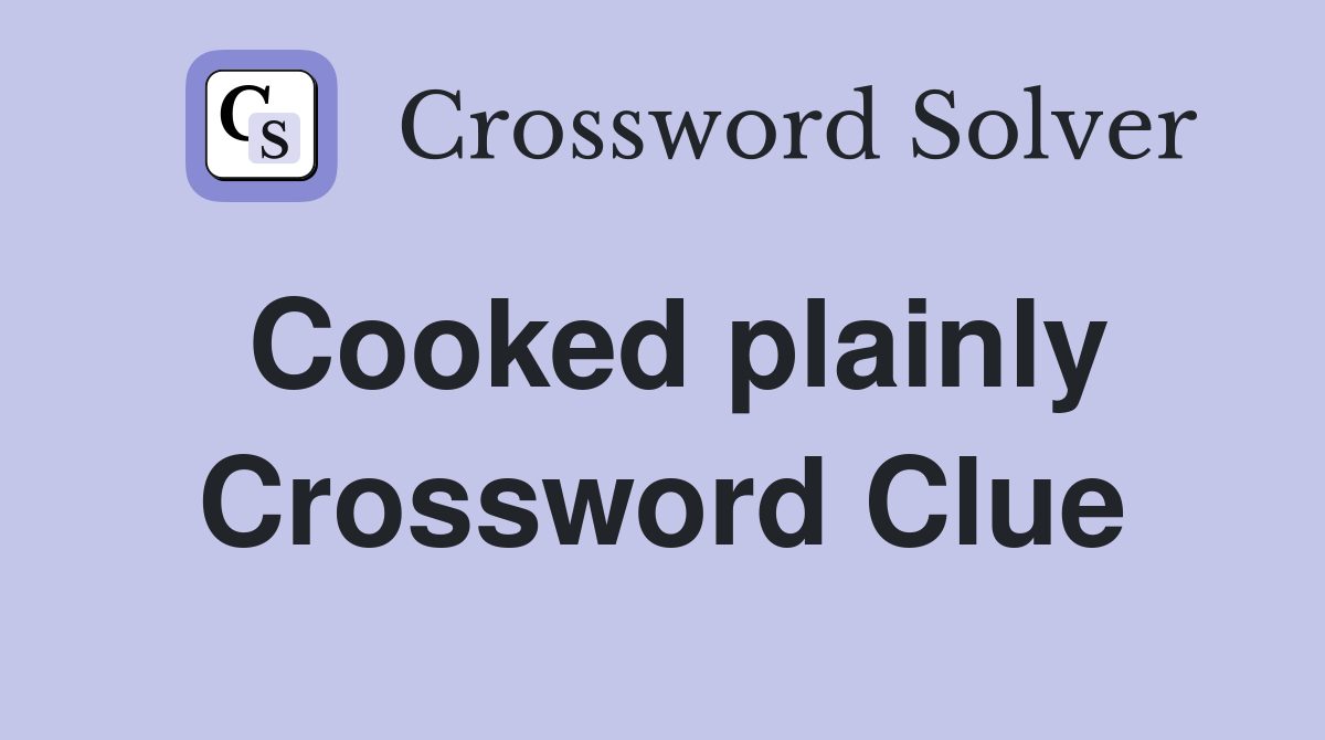 Cooked plainly Crossword Clue