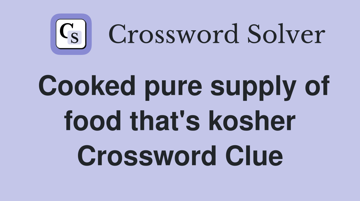 Cooked pure supply of food that's kosher Crossword Clue