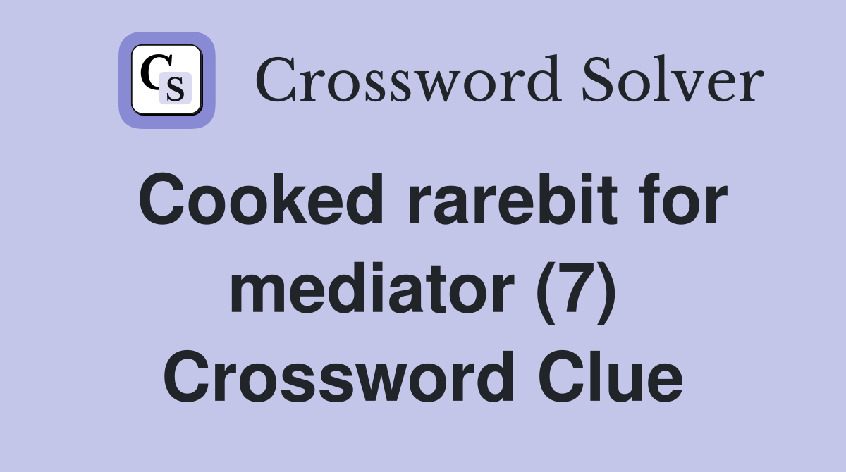 Cooked rarebit for mediator (7) Crossword Clue