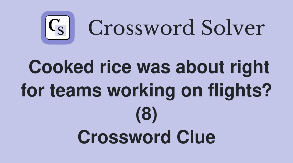 Cooked rice was about right for teams working on flights? (8) Crossword Clue