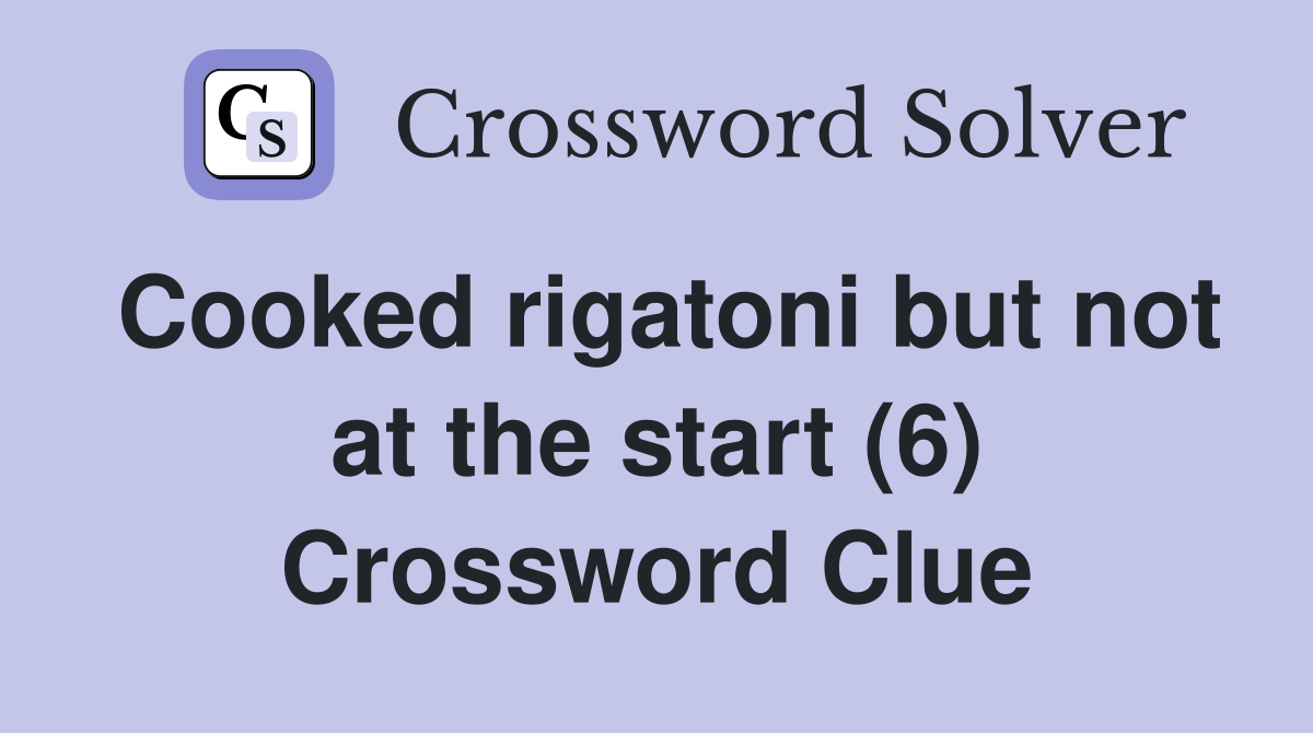 Cooked rigatoni but not at the start (6) Crossword Clue