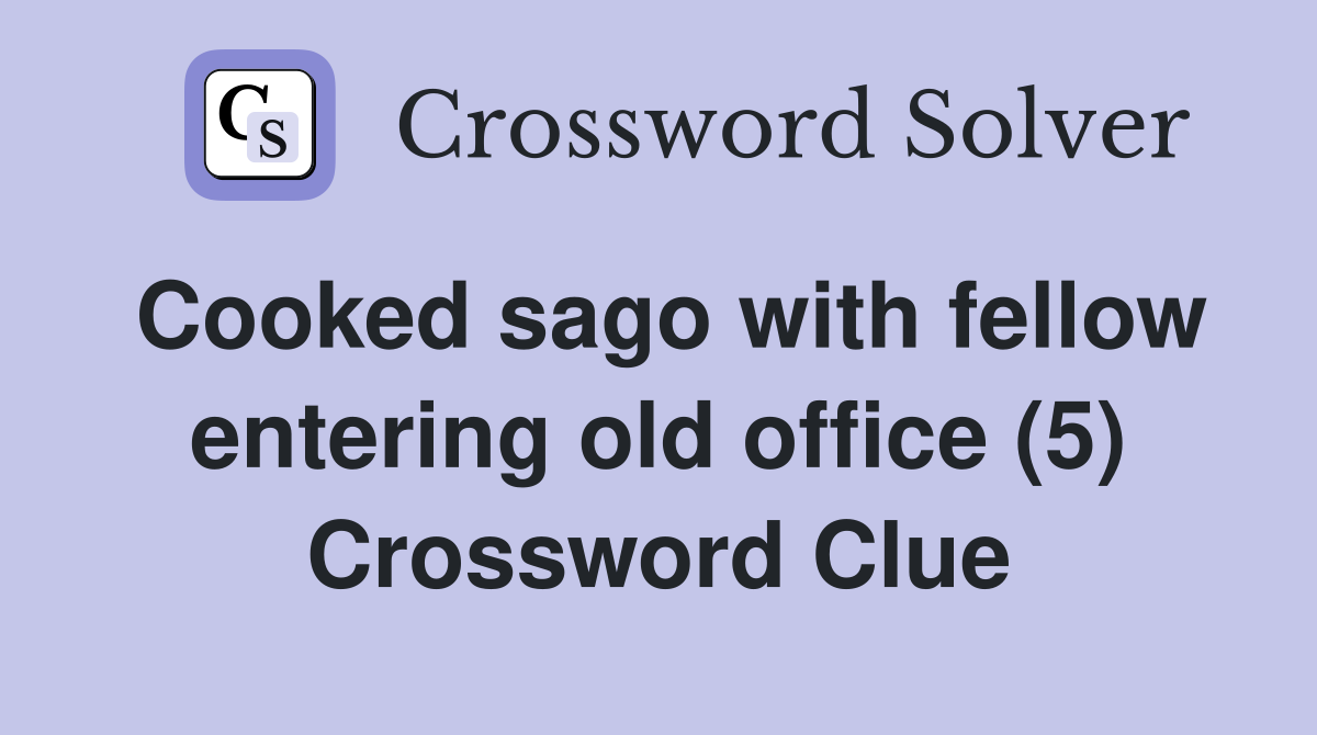 Cooked sago with fellow entering old office (5) Crossword Clue