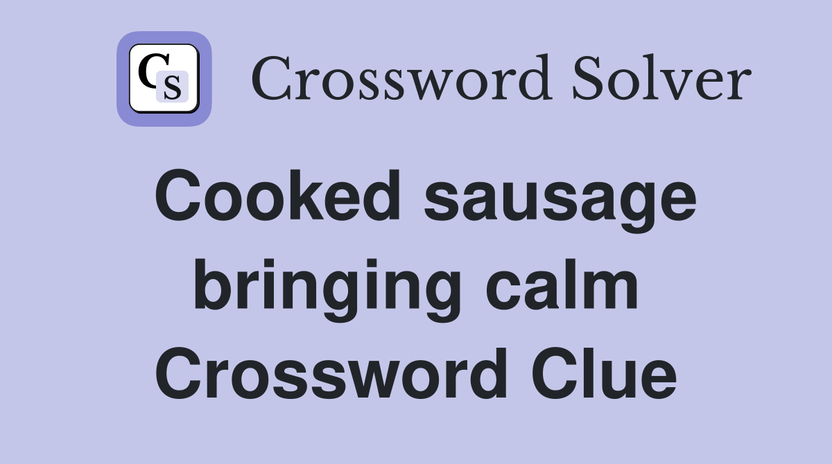 Cooked sausage bringing calm Crossword Clue