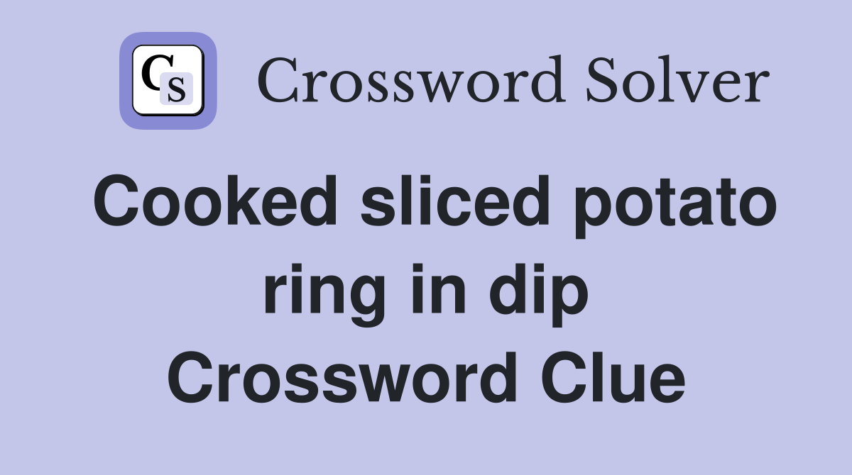 Cooked sliced potato ring in dip Crossword Clue