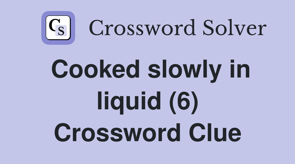 Cooked slowly in liquid (6) Crossword Clue