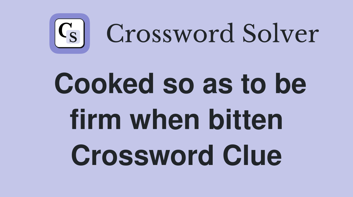 Cooked so as to be firm when bitten Crossword Clue